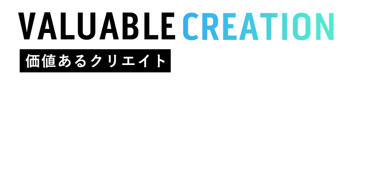 価値あるクリエイト×豊富なサポート